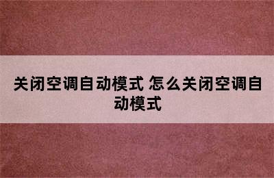 关闭空调自动模式 怎么关闭空调自动模式